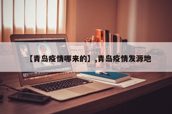 【青岛疫情哪来的】,青岛疫情发源地