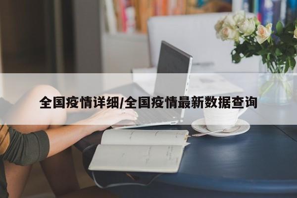 全国疫情详细/全国疫情最新数据查询
