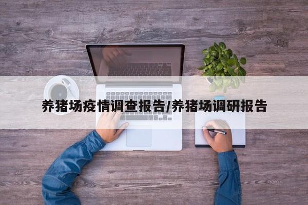 养猪场疫情调查报告/养猪场调研报告