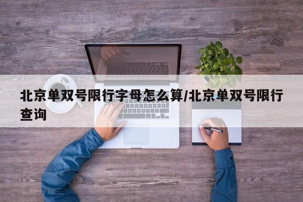 北京单双号限行字母怎么算/北京单双号限行查询