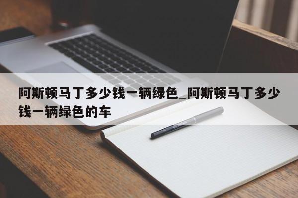 阿斯顿马丁多少钱一辆绿色_阿斯顿马丁多少钱一辆绿色的车