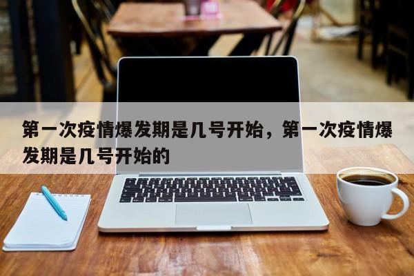 第一次疫情爆发期是几号开始，第一次疫情爆发期是几号开始的