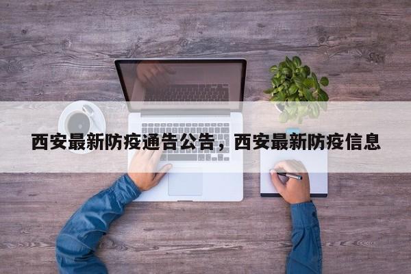 西安最新防疫通告公告，西安最新防疫信息