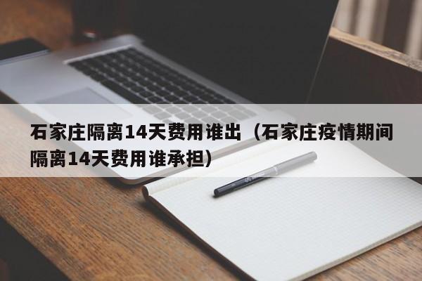 石家庄隔离14天费用谁出（石家庄疫情期间隔离14天费用谁承担）