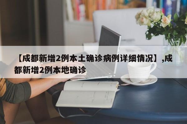 【成都新增2例本土确诊病例详细情况】,成都新增2例本地确诊