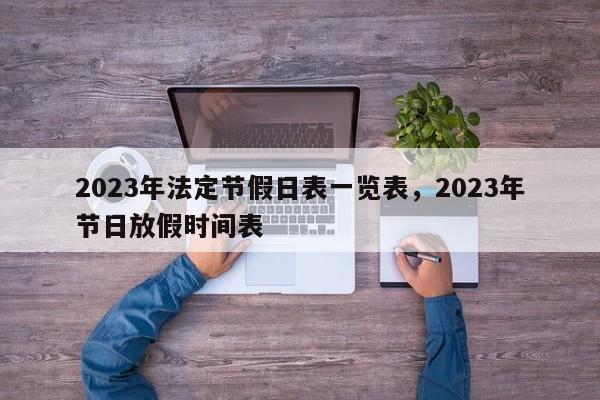 2023年法定节假日表一览表，2023年节日放假时间表