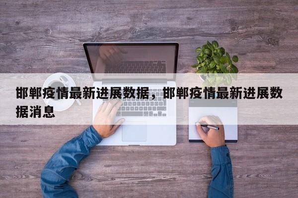 邯郸疫情最新进展数据，邯郸疫情最新进展数据消息