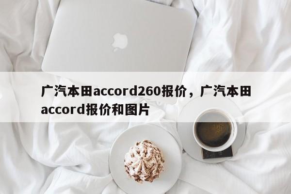 广汽本田accord260报价，广汽本田accord报价和图片