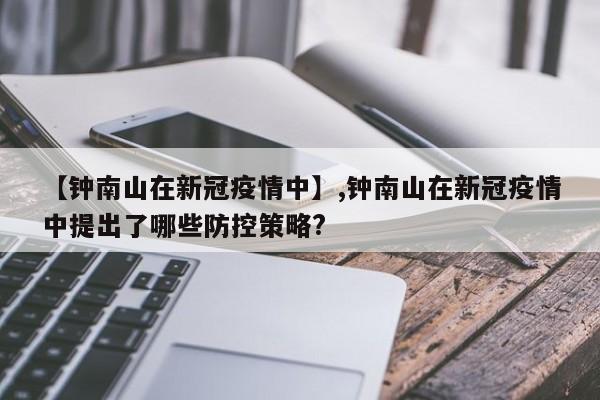【钟南山在新冠疫情中】,钟南山在新冠疫情中提出了哪些防控策略?