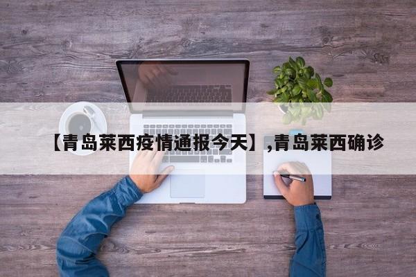 【青岛莱西疫情通报今天】,青岛莱西确诊