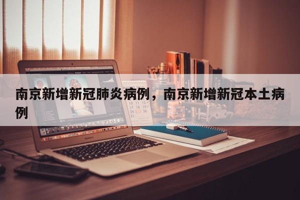 南京新增新冠肺炎病例，南京新增新冠本土病例