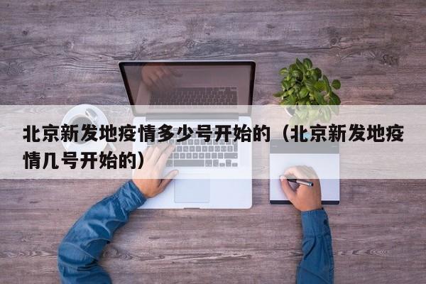 北京新发地疫情多少号开始的（北京新发地疫情几号开始的）