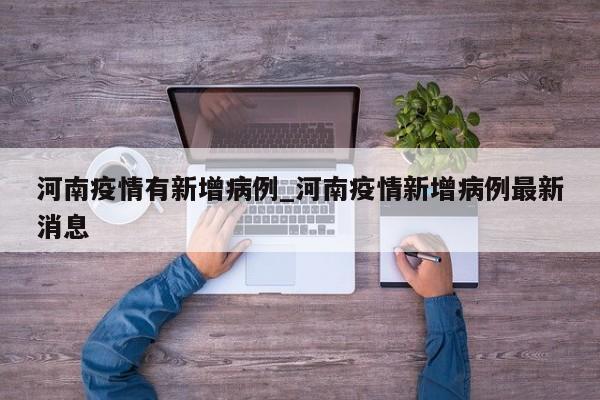 河南疫情有新增病例_河南疫情新增病例最新消息