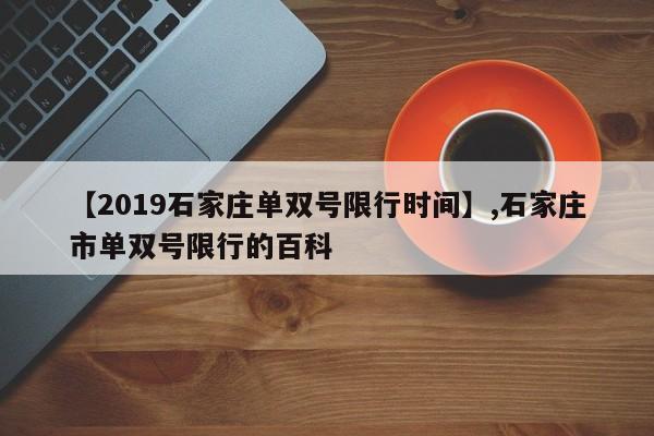 【2019石家庄单双号限行时间】,石家庄市单双号限行的百科
