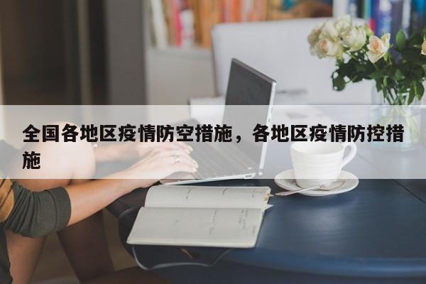 全国各地区疫情防空措施，各地区疫情防控措施