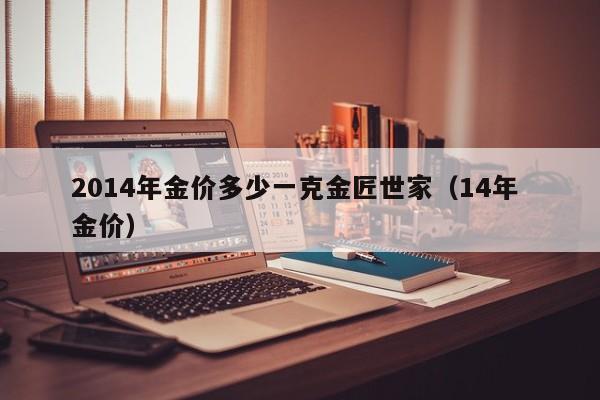2014年金价多少一克金匠世家（14年 金价）