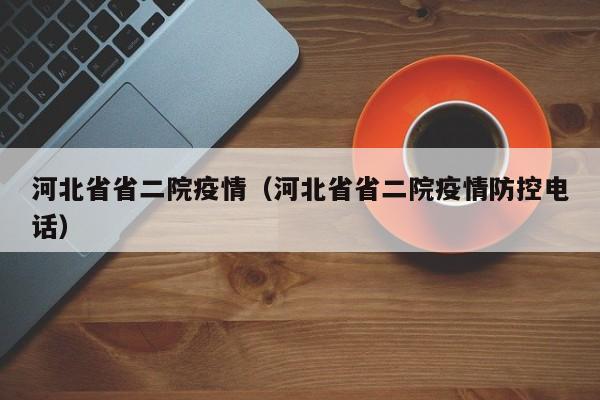 河北省省二院疫情（河北省省二院疫情防控电话）
