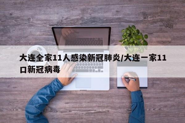 大连全家11人感染新冠肺炎/大连一家11口新冠病毒