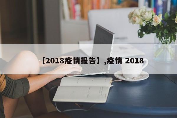 【2018疫情报告】,疫情 2018