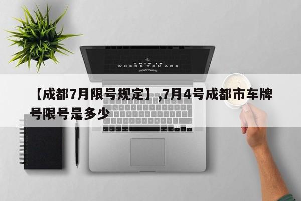 【成都7月限号规定】,7月4号成都市车牌号限号是多少