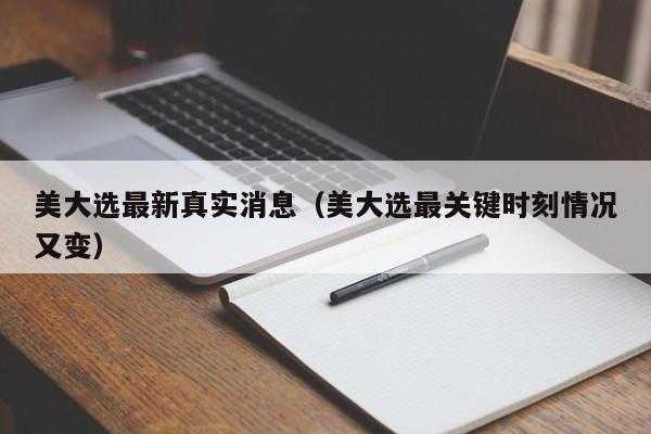 美大选最新真实消息（美大选最关键时刻情况又变）
