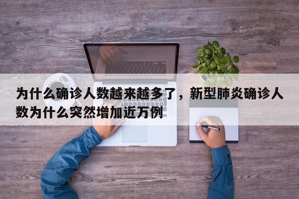 为什么确诊人数越来越多了，新型肺炎确诊人数为什么突然增加近万例