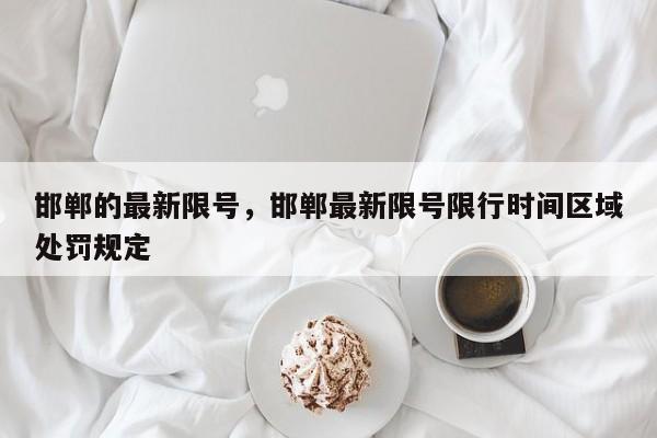 邯郸的最新限号，邯郸最新限号限行时间区域处罚规定