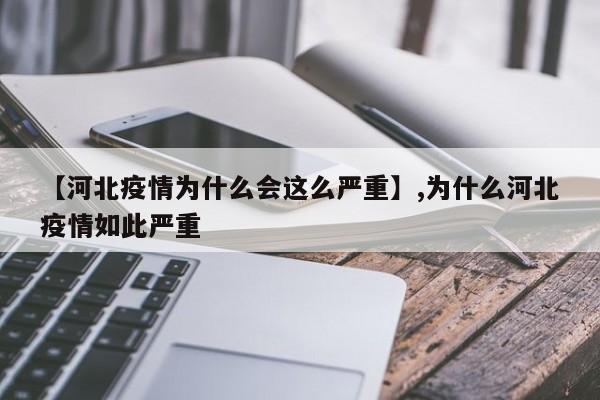 【河北疫情为什么会这么严重】,为什么河北疫情如此严重