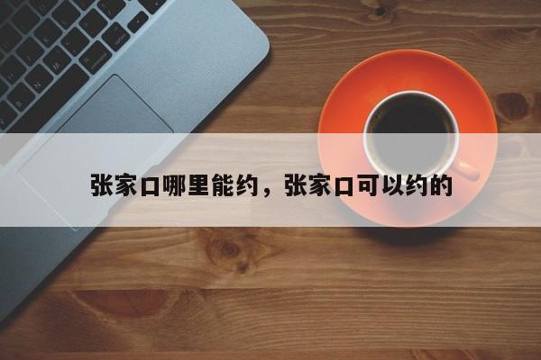 张家口哪里能约，张家口可以约的