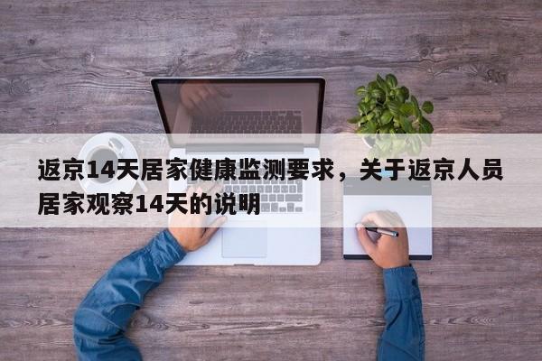 返京14天居家健康监测要求，关于返京人员居家观察14天的说明