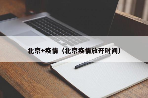 北京+疫情（北京疫情放开时间）