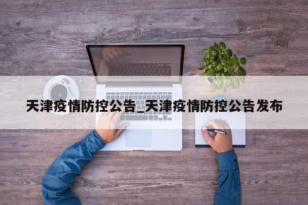 天津疫情防控公告_天津疫情防控公告发布