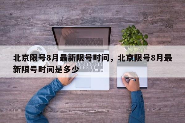 北京限号8月最新限号时间，北京限号8月最新限号时间是多少