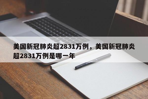 美国新冠肺炎超2831万例，美国新冠肺炎超2831万例是哪一年