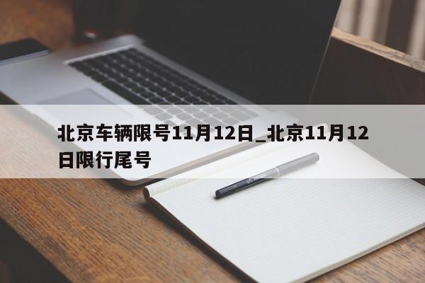 北京车辆限号11月12日_北京11月12日限行尾号