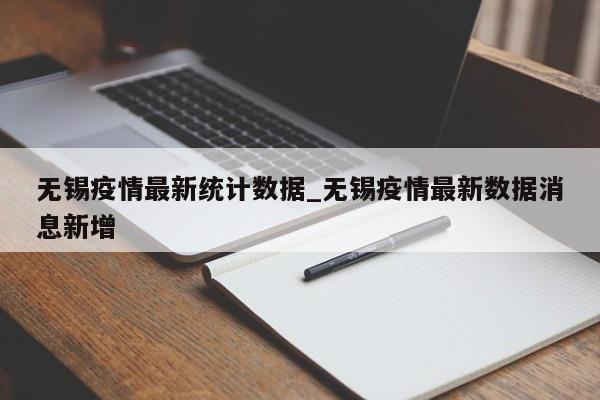 无锡疫情最新统计数据_无锡疫情最新数据消息新增