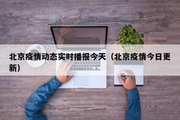 北京疫情动态实时播报今天（北京疫情今日更新）