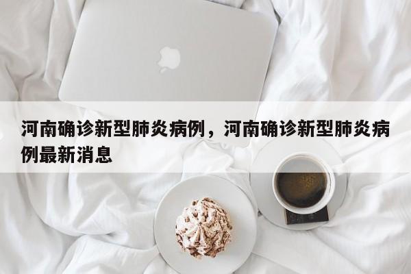 河南确诊新型肺炎病例，河南确诊新型肺炎病例最新消息