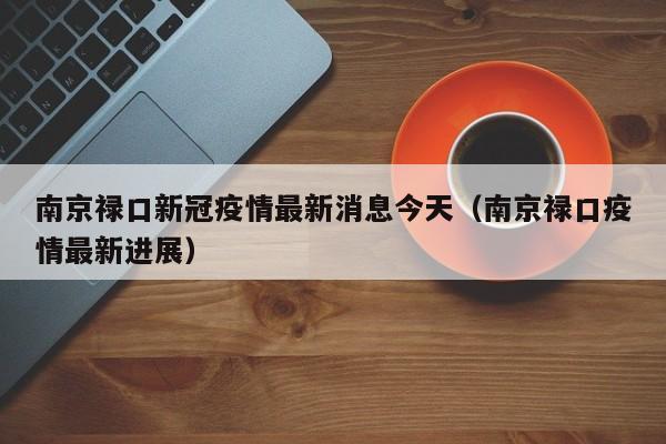 南京禄口新冠疫情最新消息今天（南京禄口疫情最新进展）