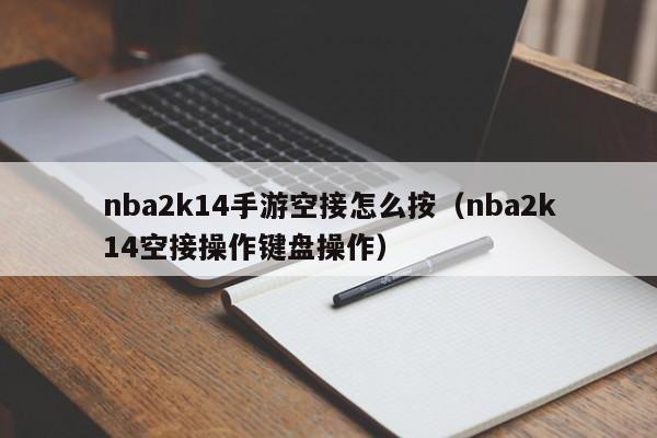 nba2k14手游空接怎么按（nba2k14空接操作键盘操作）