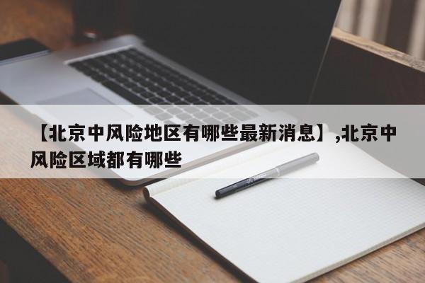 【北京中风险地区有哪些最新消息】,北京中风险区域都有哪些
