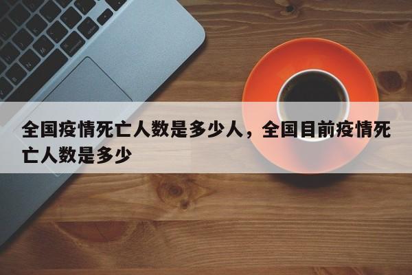 全国疫情死亡人数是多少人，全国目前疫情死亡人数是多少