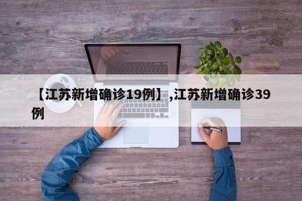 【江苏新增确诊19例】,江苏新增确诊39例