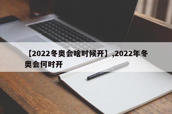 【2022冬奥会啥时候开】,2022年冬奥会何时开