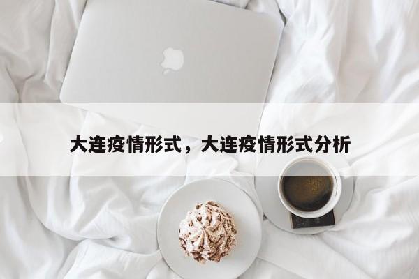 大连疫情形式，大连疫情形式分析