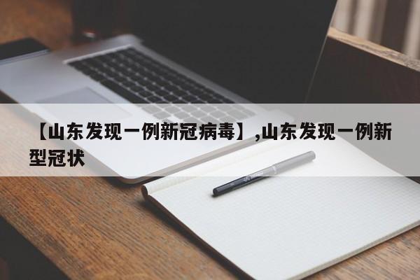 【山东发现一例新冠病毒】,山东发现一例新型冠状