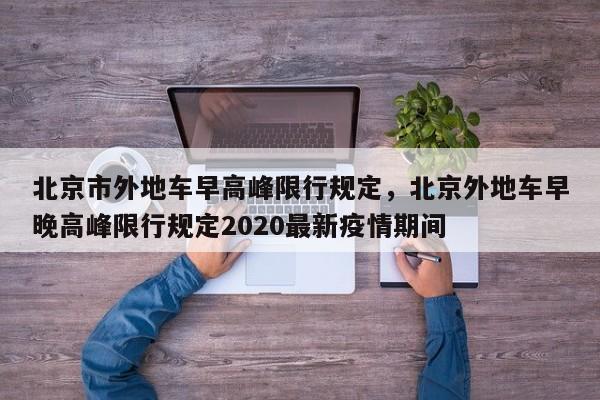 北京市外地车早高峰限行规定，北京外地车早晚高峰限行规定2020最新疫情期间