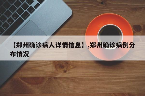 【郑州确诊病人详情信息】,郑州确诊病例分布情况
