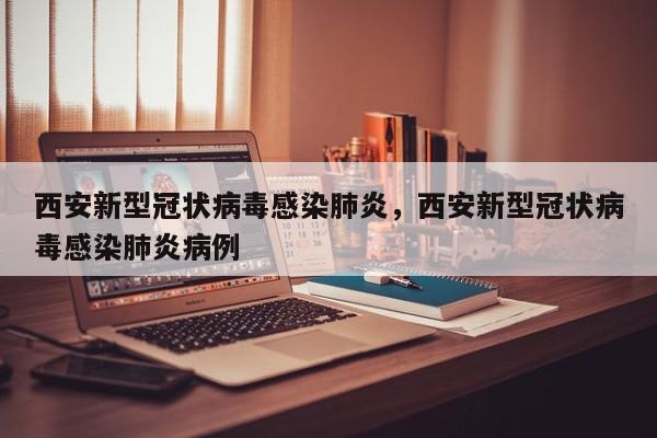 西安新型冠状病毒感染肺炎，西安新型冠状病毒感染肺炎病例
