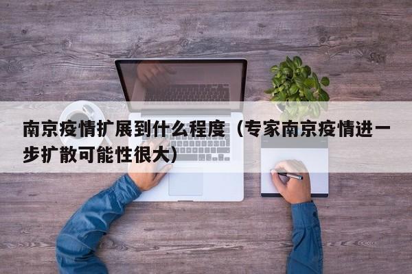 南京疫情扩展到什么程度（专家南京疫情进一步扩散可能性很大）